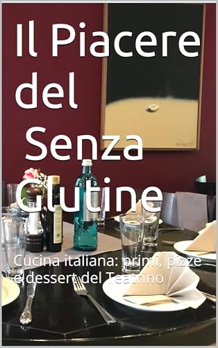 Il Piacere del Senza Glutine: Cucina italiana: primi, pizze e dessert del Teatrino