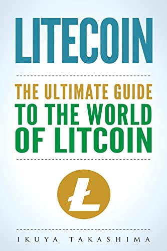 Litecoin: The Ultimate Guide to the World of Litecoin, Litecoin Crypocurrency, Litecoin Investing, Litecoin Mining, Litecoin Guide, Cryptocurrency