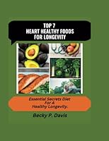 Top 7 Heart Healthy Foods for Longevity: Essential Secrets Diet For A Healthy Longevity. B0BMWSDS83 Book Cover
