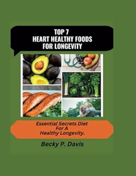 Paperback Top 7 Heart Healthy Foods for Longevity: Essential Secrets Diet For A Healthy Longevity. [Large Print] Book