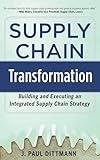 Supply Chain Transformation: Building and Executing an Integrated Supply Chain Strategy