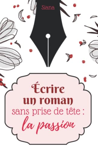 Écrire un roman sans prise de tête : la passion: se motiver,...