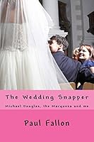 The Wedding Snapper: Michael Douglas, the Marquesa and Me. 1516971507 Book Cover
