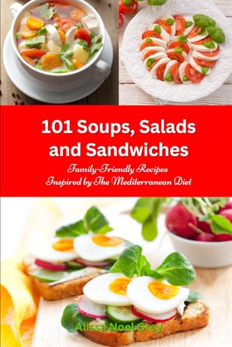 101 Soups, Salads and Sandwiches: Family-Friendly Recipes Inspired by The