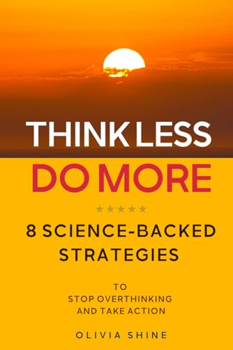 Think Less, Do More: 8 Science-Backed Strategies to Stop Overthinking and Take Action