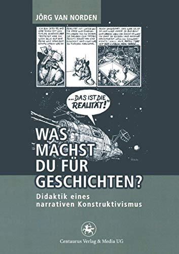 Was machst du für Geschichten?: Didaktik eines narrativen Konstruktivismus (Reihe Geschichtsdidaktik, Band 13)