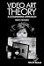 Video Art Theory: A Comparative Approach