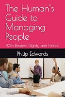 The Human’s Guide to Managing People: With Respect, Dignity and Honor B0H4TDCTVZ Book Cover