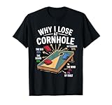 Why I Lose At Cornhole Funny Cornhole Player Graphic T-Shirt
