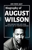 Biography Of August Wilson: Exploring the Life and Artistry of A Theater Genius B0CFWY4RCF Book Cover