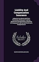 Liability and Compensation Insurance: Industrial Accidents and Their Prevention, Employers' Liability, Workmen's Compensation, Insurance of Employers' Liability and Workmen's Compensation 1342955099 Book Cover