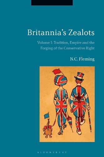 Buy Britannia's Zealots, Volume I: Tradition, Empire and the Forging of the Conservative Right — BookShops.in