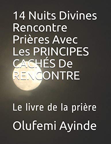 14 Nuits Divines Rencontre Prières Avec Les PRINCIPES CACHÉS De RENCONTRE: Le livre de la prière (French Edition)