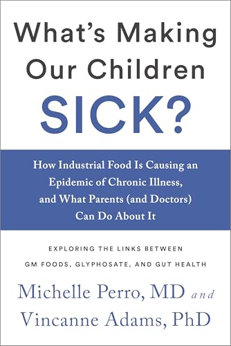 What's Making Our Children Sick?: How Industrial Food Is Causing an Epidemic of Chronic Illness, and What Parents (and Doctors) Can Do About It