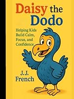 Daisy the Dodo for Kids!: Helping Kids Build Calm, Focus, and Confidence B0F67DR18T Book Cover
