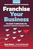 Franchise Your Business: The Guide to Employing the Greatest Growth Strategy Ever