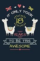It Only Took 18 Years to be this Awesome: LLama Journal and Sketchbook Gift for 18 Year Old Girls, Blank and Lined Journal for a Funny 18th Birthday Gift for Women 1718897073 Book Cover