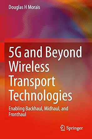 5G and Beyond Wireless Transport Technologies: Enabling Backhaul, Midhaul, and Fronthaul 1st ed. 2021 Edition-Wow! eBook
