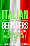 Italian for Beginners: A Comprehensive Guide for Learning the Italian Language Fast