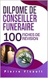  Diplôme de conseiller funéraire : 100 fiches de révision: Révisions rapides et efficaces pour maîtriser la réglementation, l’accompagnement des familles et les pratiques du métier