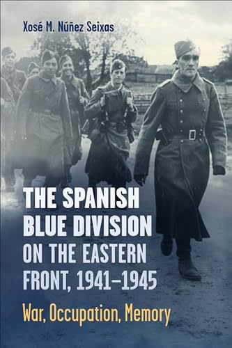 The Spanish Blue Division On The Eastern Front, 1941-1945: War, Occupation, Memory (Toronto Iberic)