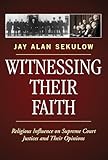 Witnessing Their Faith: Religious Influence On Supreme Court Justices And Their Opinions