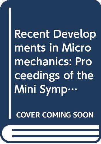 Recent Developments in Micromechanics: Proceedings of the Mini Symposium on Micromechanics at the Scme Mechanical Engineering Forum 1990 June 3-9, 19