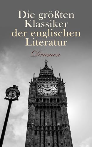 Die größten Klassiker der englischen Literatur: Dramen: Doktor Faustus, König Lear, Macbeth, Hamlet, Romeo und Juliette, Salome, Die Bedeutung des Ernstseins (German Edition)