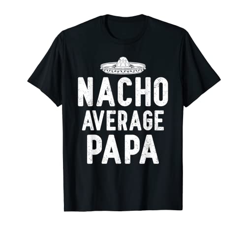 Nacho Average Papa Cinco De Mayo Funny Mexican Gift T-Shirt