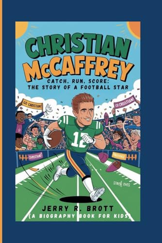 CHRISTIAN MCCAFFREY: Catch, Run, Score: The Story of a Football Star (A Biography Book For Kids)