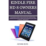 KINDLE FIRE HD 8 OWNER'S MANUAL: A Visual Owner’s Guide on How to Set-Up Your Kindle Fire Device, Including Tips and Tricks to Unleash The Full Potentials ... in 5 Minutes, 2019 Updated (English Edition)