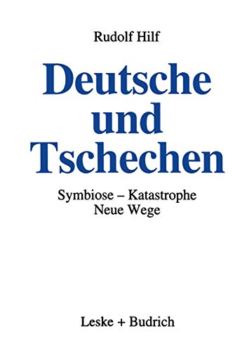 Deutsche und Tschechen: Symbiose — Katastrophe — Neue Wege (German Edition)