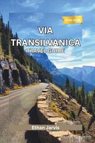 VIA TRANSILVANICA TRAVEL GUIDE 2025–2026: Walk Across Romania: A Complete Guide to the 1,400 km Via Transilvanica Trail (The Traveler's Companion)