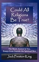 Could All Religions Be True? the Short Answer Is Yes. Essays from Outside the Spiritual Box 1793891052 Book Cover