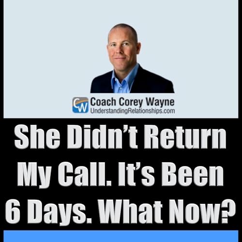 She Didn&rsquo;t Return My Call. It&rsquo;s Been 6 Days. What Now?