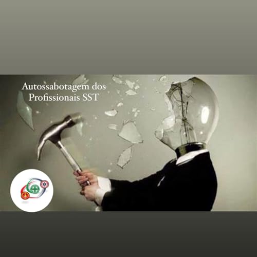 Epis&oacute;dio 1 - Autossabotagem dos profissionais SST