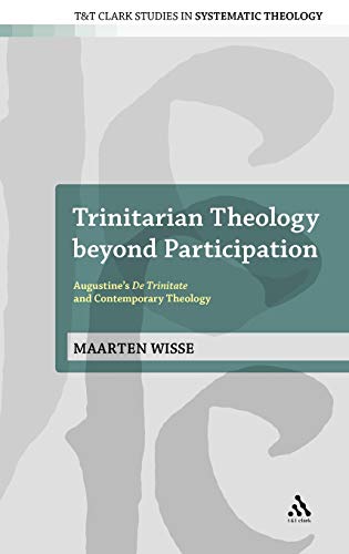 Trinitarian Theology beyond Participation: Augustine's De Trinitate and Contemporary Theology (T&T Clark Studies in Systematic Theology, 11)