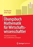  Übungsbuch Mathematik für Wirtschaftswissenschaftler: Aufgabensammlung mit ausführlichen Lösungen (Springer-Lehrbuch)