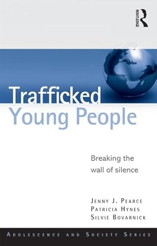 Trafficked Young People: Breaking the Wall of Silence (Adolescence and Society)