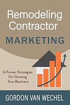 Paperback Remodeling Contractor Marketing: 6 Proven Strategies For Growing Your Business Book