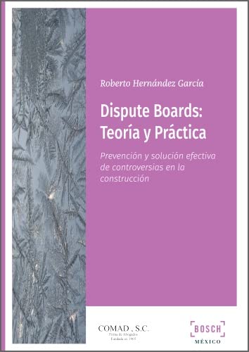 Dispute Boards: Teoría y Práctica. Prevención y solución efectiva de controversias en la construcción (Spanish Edition)