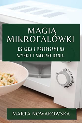 Magia Mikrofalówki: Książka z Przepisami na Szybkie i Smaczne Dania (Polish Edition)