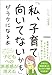「私、子育て向いてないかも」がラクになる本