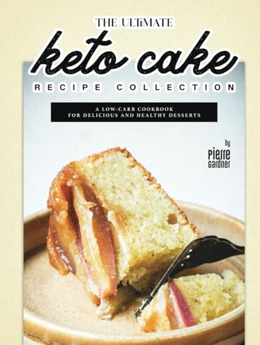 The Ultimate Keto Cake Recipe Collection: A Low-Carb Cookbook for