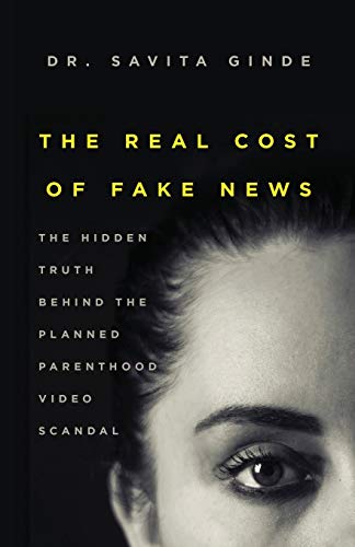 The Real Cost Of Fake News: The Hidden Truth Behind the Planned Parenthood Video Scandal