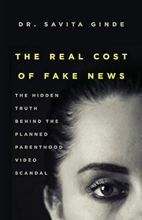 The Real Cost Of Fake News: The Hidden Truth Behind the Planned Parenthood Video Scandal