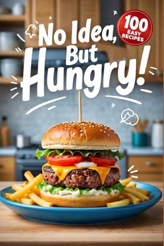 No Idea, But Hungry!: A cookbook with 100 ultra-fast recipes for those who can't cook (but want to eat).
