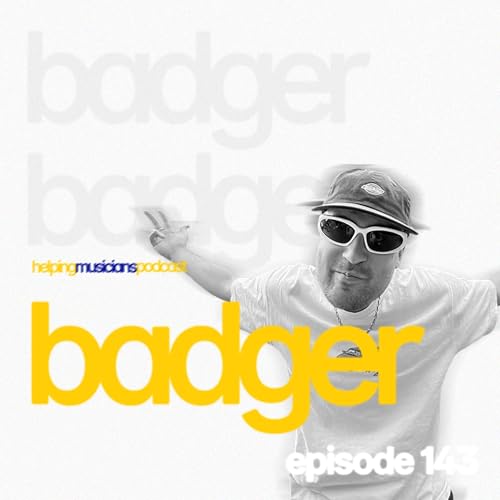 BADGER // The Helping Musicians Podcast // Episode 143