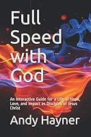 Full Speed with God: An Interactive Guide for a Life of Hope, Love, and Impact as Disciples of Jesus Christ 1794582339 Book Cover
