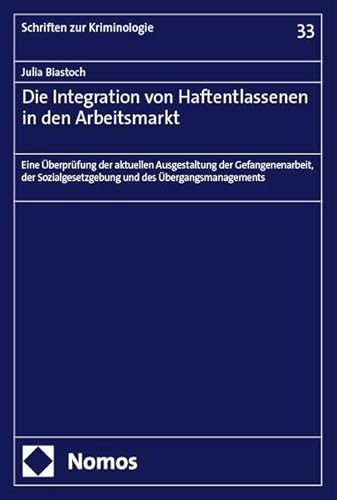Die Integration von Haftentlassenen in den Arbeitsmarkt: Eine Überprüfung der aktuellen Ausgestaltung der Gefangenenarbeit, der Sozialgesetzgebung und ... (Schriften zur Kriminologie)